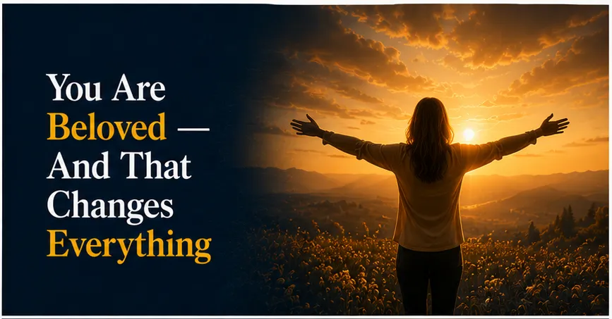 You Are Beloved — And That Changes Everything