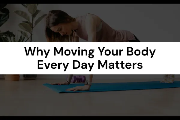 Why Moving Your Body Every Day Matters