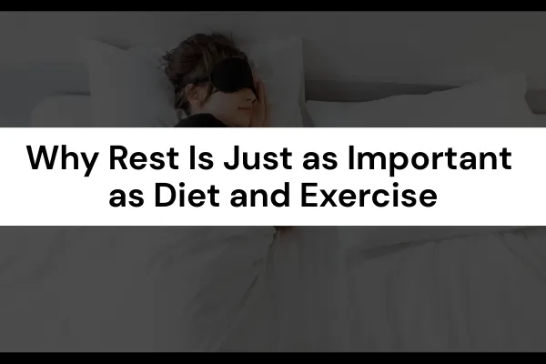 Why Rest Is Just as Important as Diet and Exercise