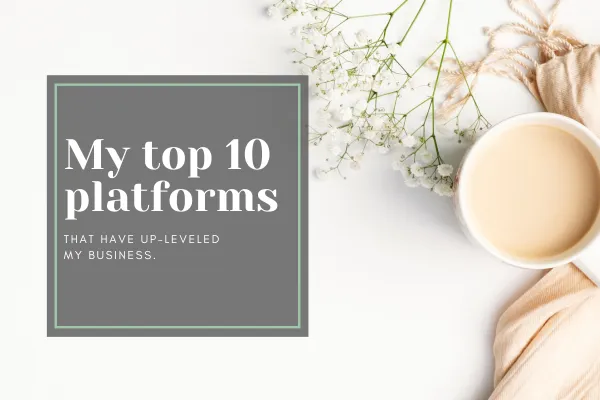 My top 10 platforms that have up-leveled my business.