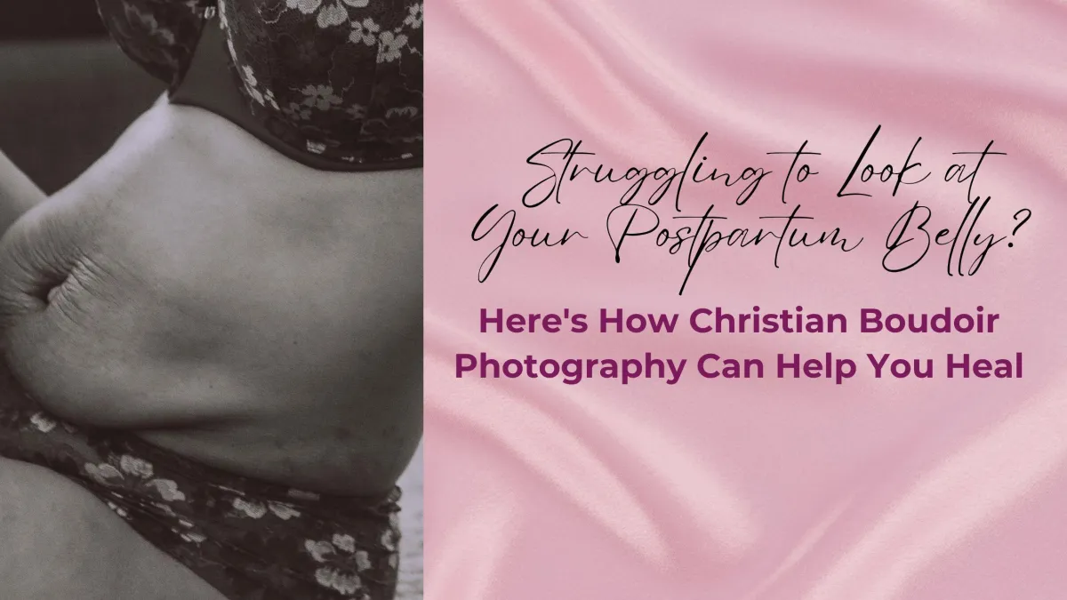 Struggling to Look at Your Postpartum Belly? Here's How Christian Boudoir Photography Can Help You Heal