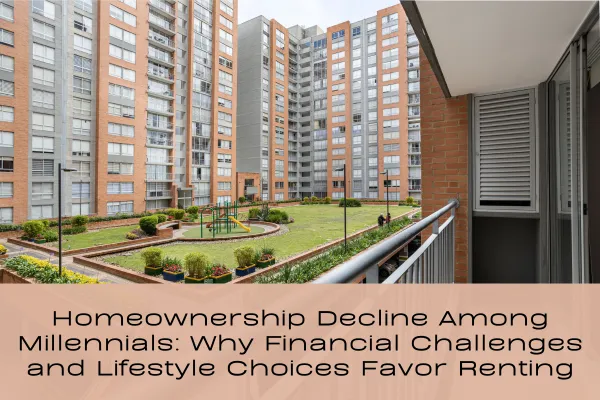 Homeownership Decline Among Millennials: Why Financial Challenges and Lifestyle Choices Favor Renting