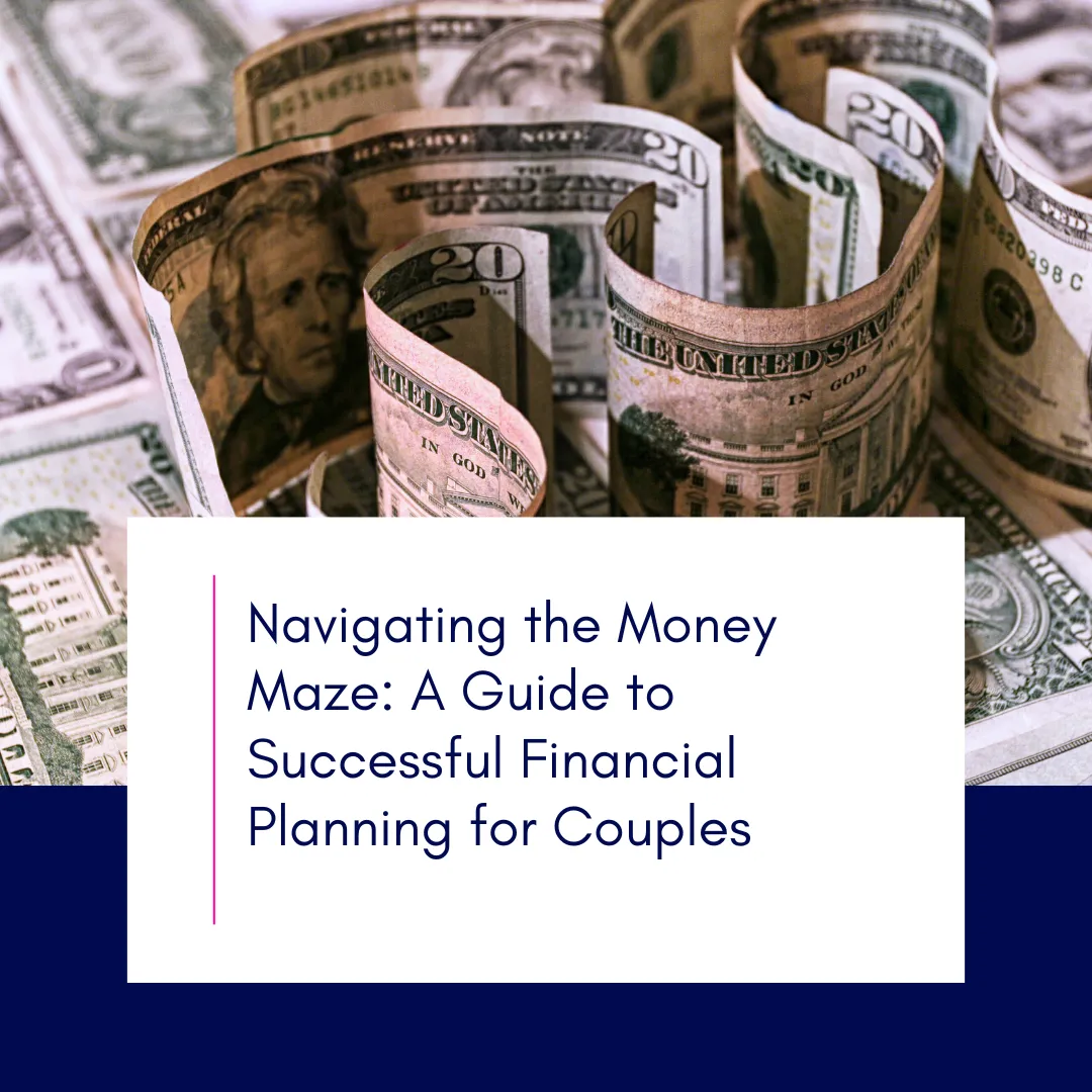 Navigating the Money Maze: A Guide to Successful Financial Planning for Couples