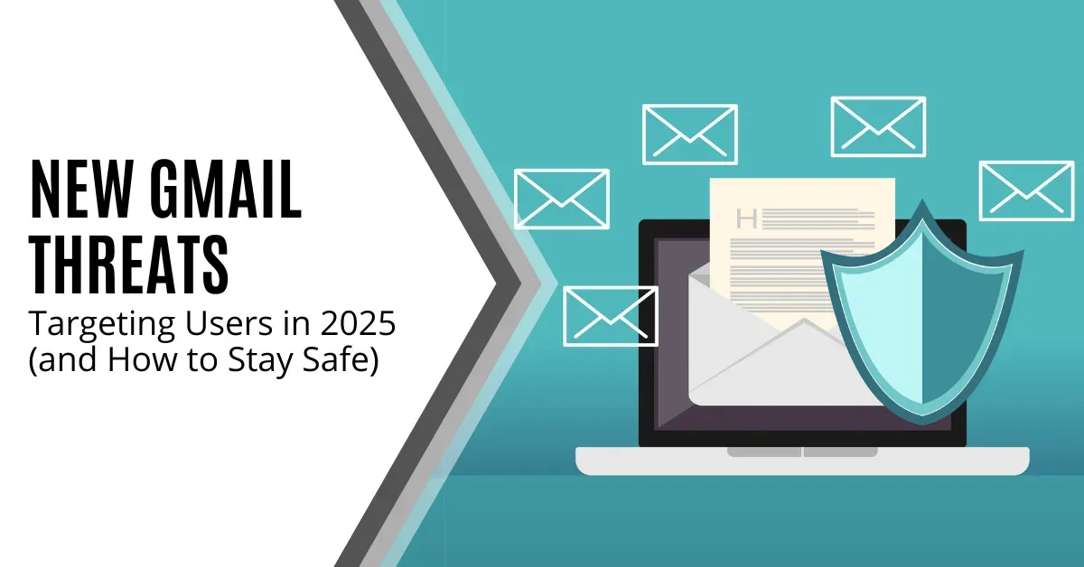 New Gmail Threats Targeting Users in 2025 (and How to Stay Safe)