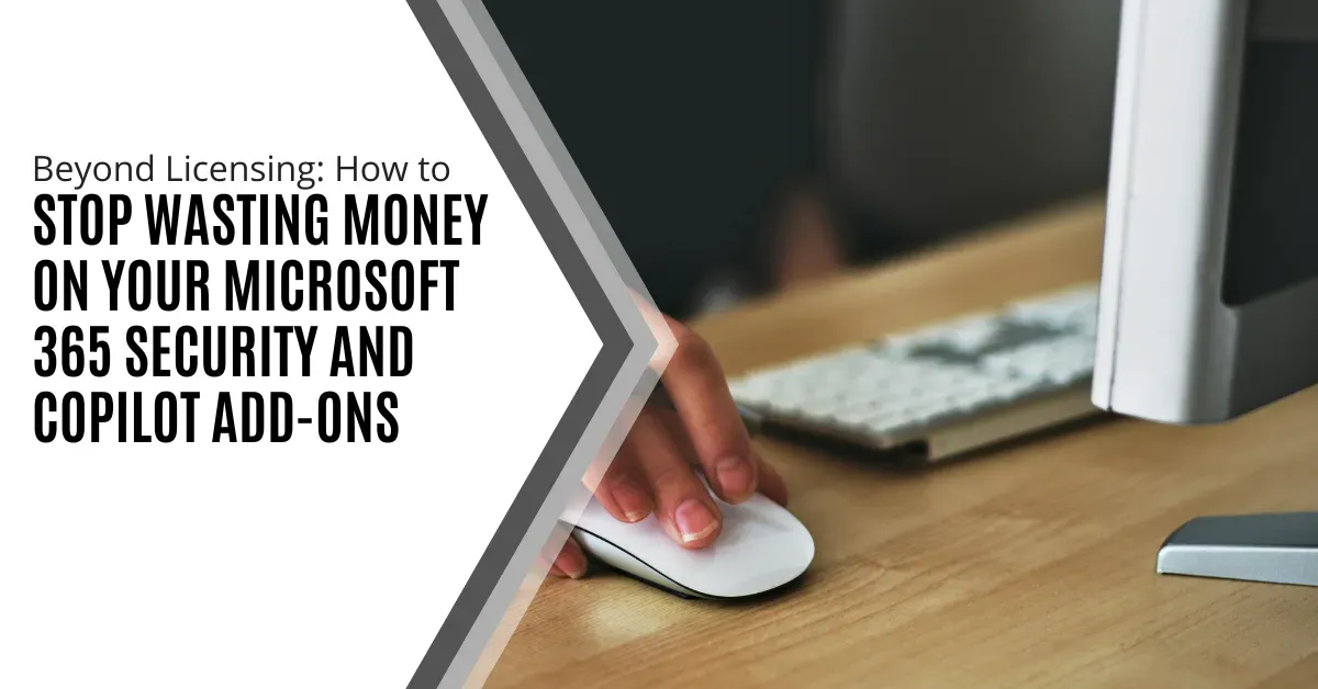 Beyond Licensing: How to Stop Wasting Money on Your Microsoft 365 Security  and Copilot Add-Ons