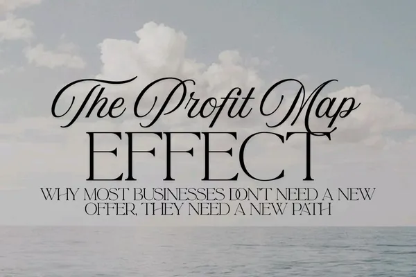 The Profit Map Effect: Why Most Businesses Don't Need a New Offer, They Need a New Path
