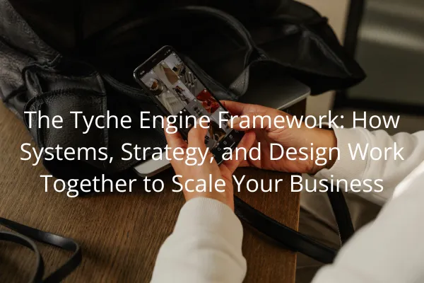 The Tyche Engine Framework: How Systems, Strategy, and Design Work Together to Scale Your Business