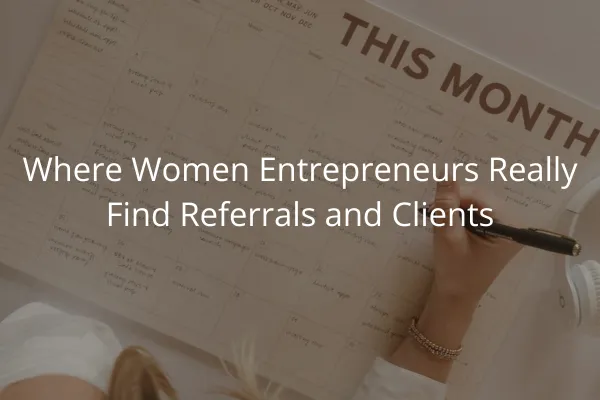 Where Women Entrepreneurs Really Find Referrals and Clients