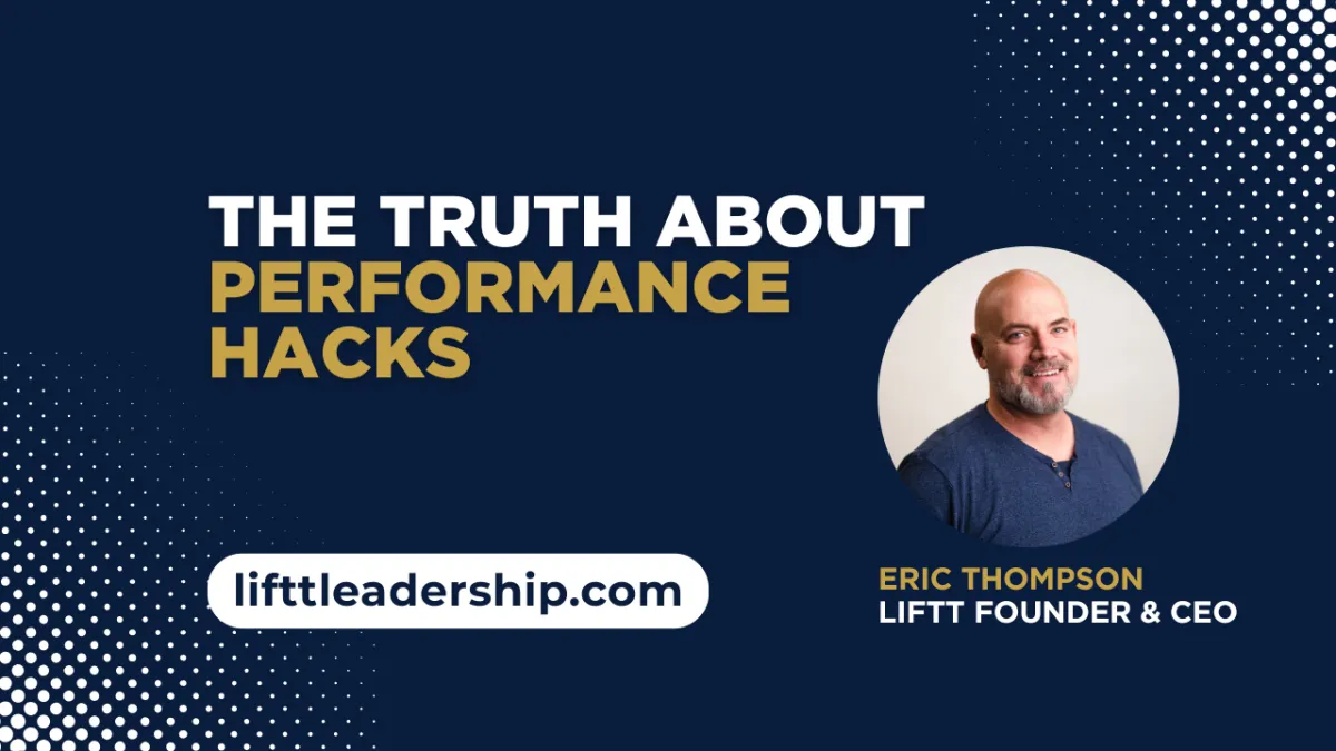 Blog graphic with title 'The Truth About Performance Hacks,' featuring Eric Thompson, LIFTT Founder and CEO, and lifttleadership.com URL.