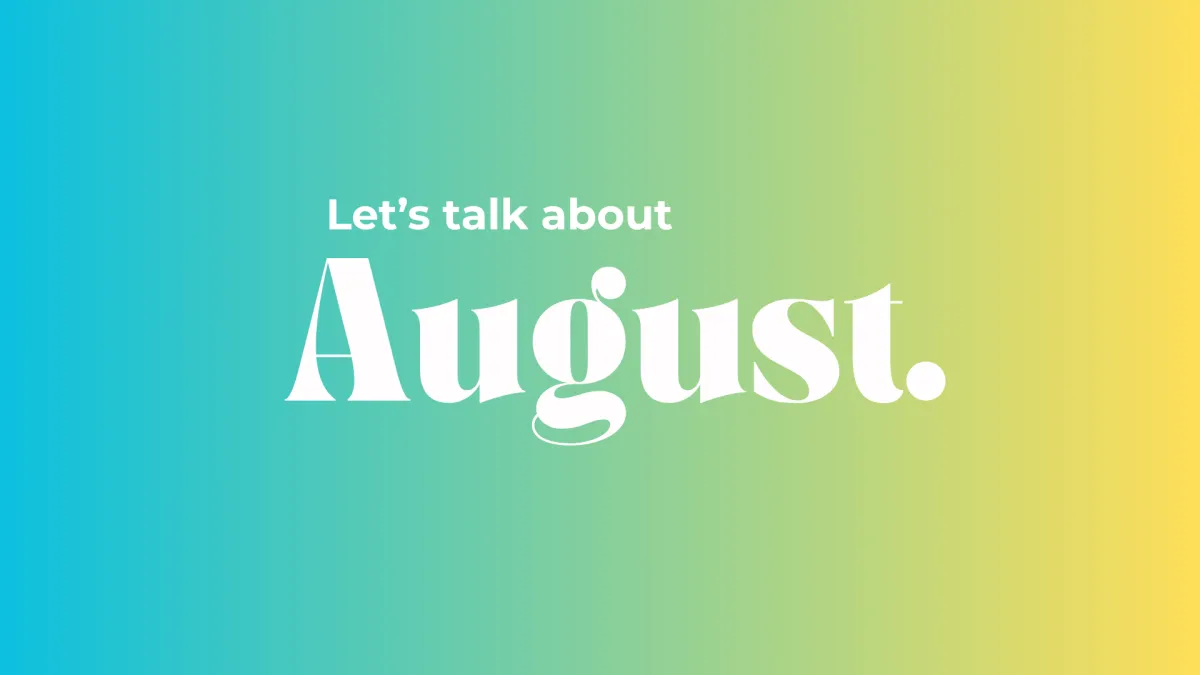 Let's talk about August