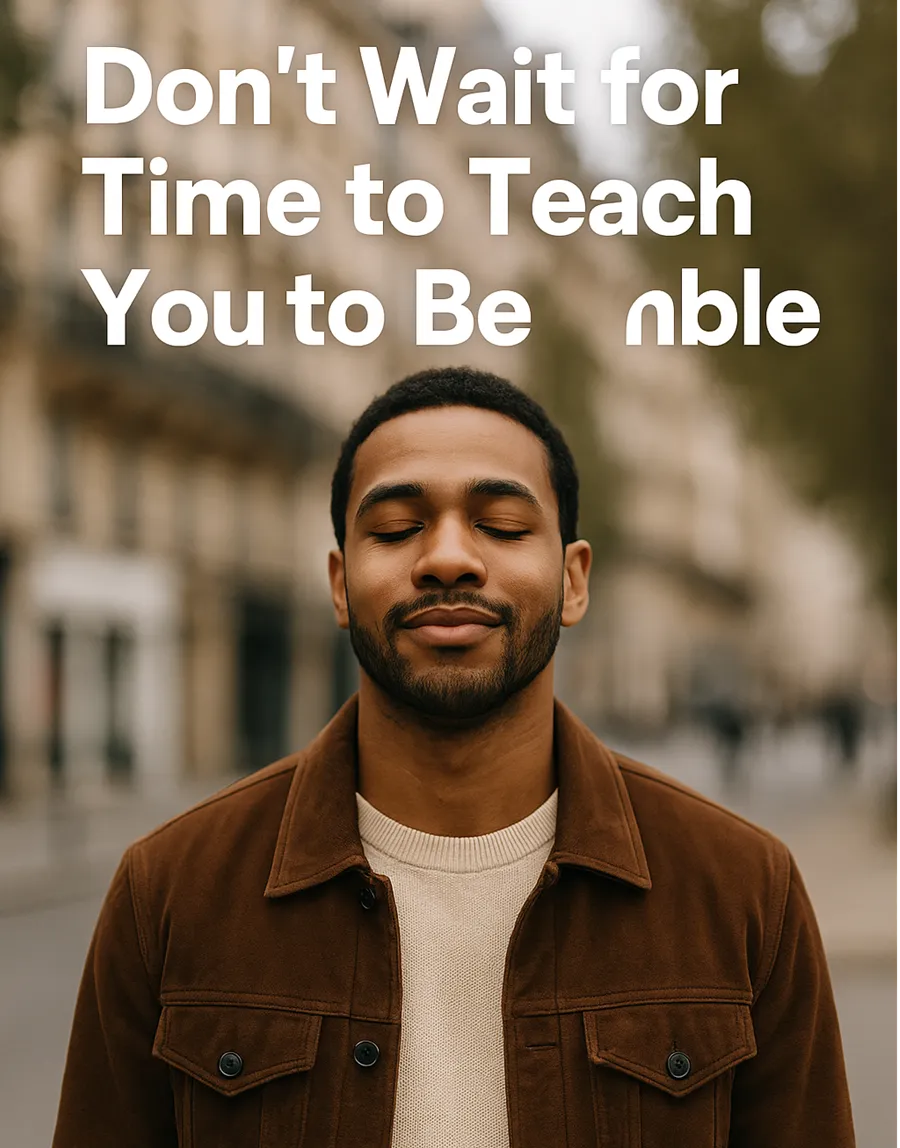 Don't Wait for Time to Teach You Humility