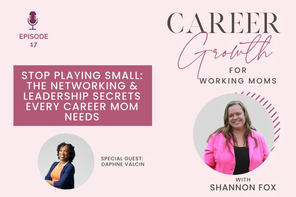 Stop Playing Small: The Networking & Leadership Secrets Every Career Mom Needs featuring Daphne Valcin