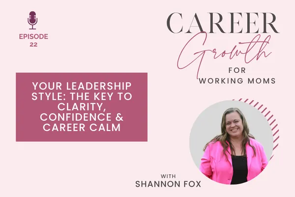 Your Leadership Style: The Key to Clarity, Confidence & Career Calm