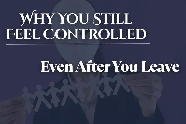 Why You Still Feel Controlled, Even After You Leave