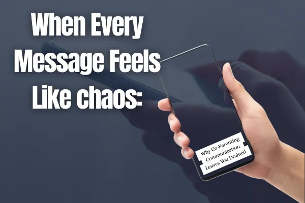 When Every Message Feels Like chaos: Why Co-Parenting Communication Leaves You Drained