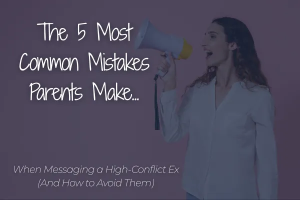 The 5 Most Common Mistakes Parents Make When Messaging a High-Conflict Ex (And How to Avoid Them)