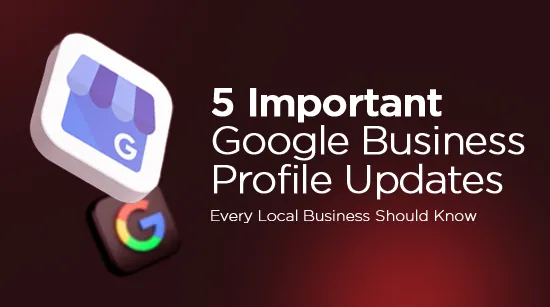 5 Important Google Business Profile Updates Every Local Business Should Know