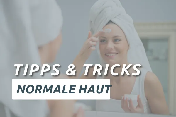 Die normale Haut – Tipps & Tricks