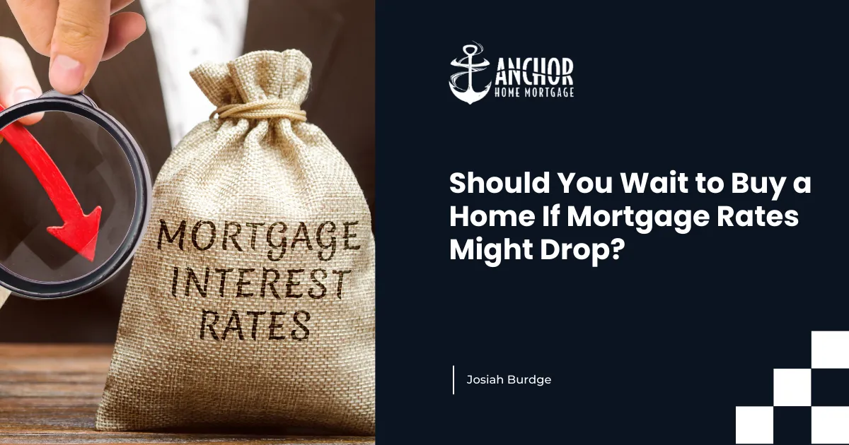 Should You Wait to Buy a Home If Mortgage Rates Might Drop?