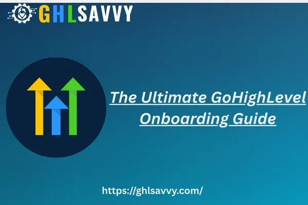The Ultimate GoHighLevel Onboarding Guide