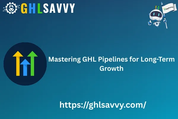 Mastering GHL Pipelines