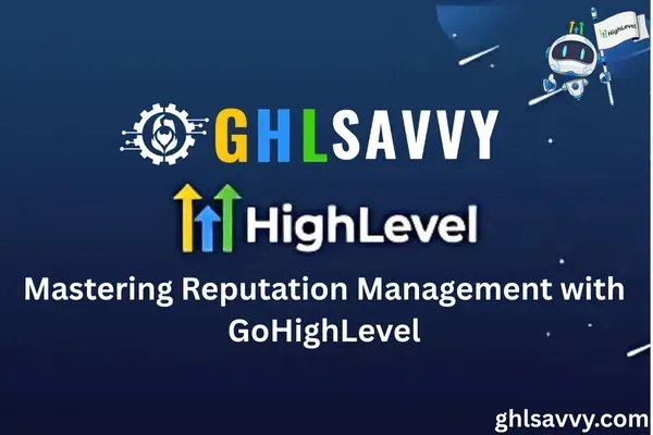 Mastering Reputation Management with GoHighLevel