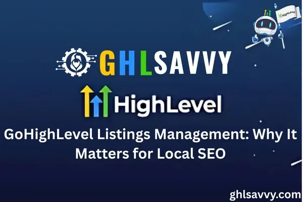 GoHighLevel Listings Management: Why It Matters for Local SEO