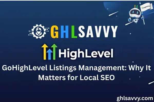 GoHighLevel Listings Management: Why It Matters for Local SEO