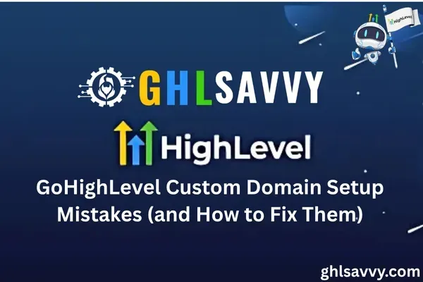 GoHighLevel Custom Domain Setup Mistakes (and How to Fix Them)