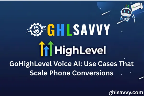 GoHighLevel Voice AI: Use Cases That Scale Phone Conversions