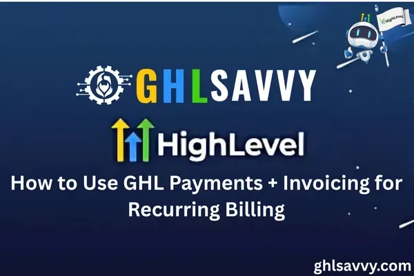 How to Use GHL Payments + Invoicing for Recurring Billing