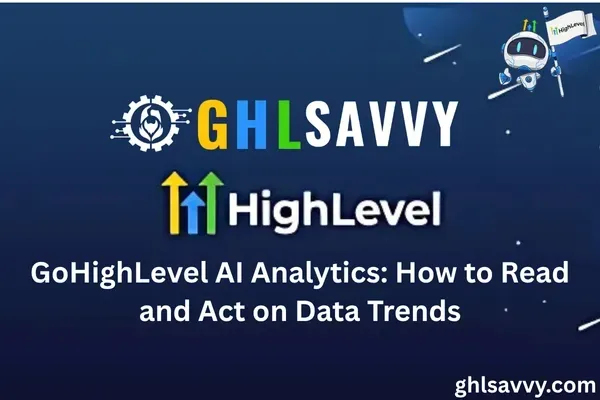 GoHighLevel AI Analytics: How to Read and Act on Data Trends