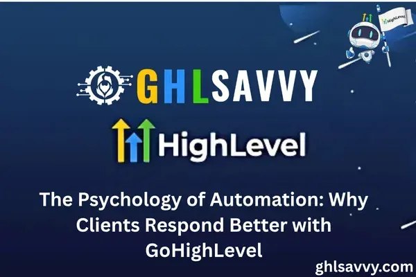 The Psychology of Automation: Why Clients Respond Better with GoHighLevel