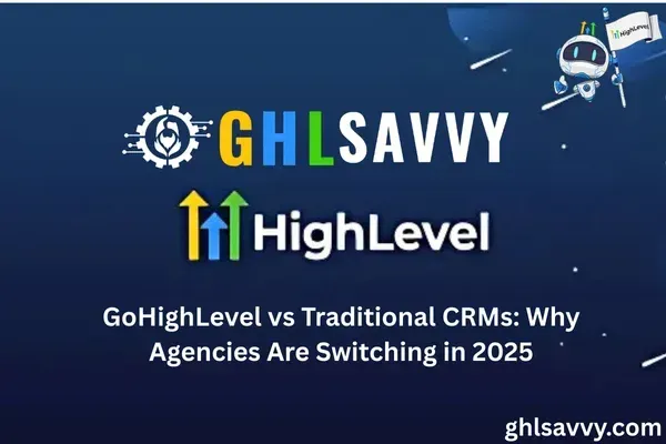 GoHighLevel vs Traditional CRMs: Why Agencies Are Switching in 2025