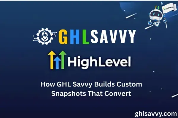 How GHL Savvy Builds Custom Snapshots That Convert