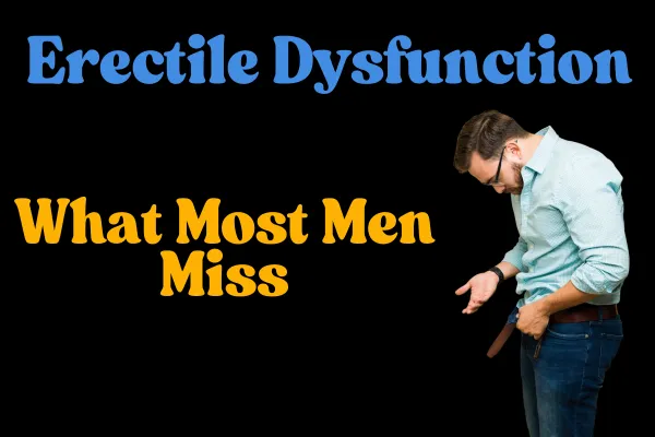 Erectile Dysfunction: What Most Men Miss