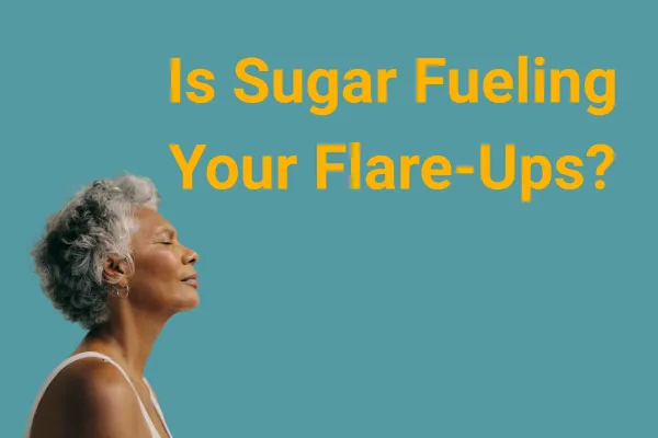 Is Sugar Fueling Your Flare-Ups?