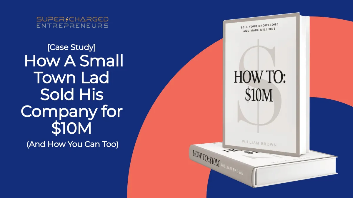 [Case Study] How A Small Town Lad Sold His Company for $10M (And How You Can Too)