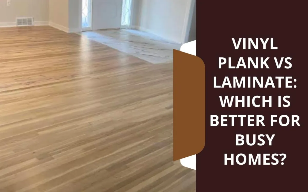 Vinyl Plank vs Laminate: Best Flooring Choice for Busy Homes