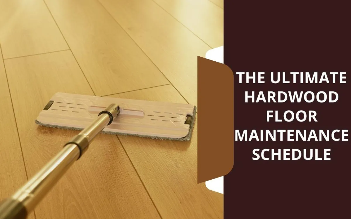 The Ultimate Hardwood Floor Maintenance Schedule