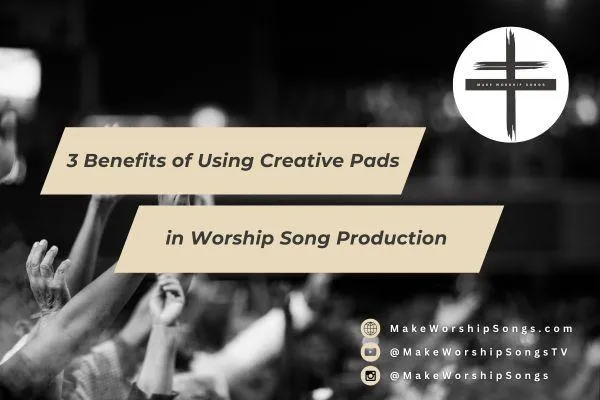 3 Benefits of Using Creative Pads in Worship Song Production