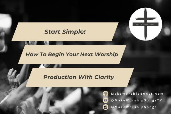 Start Simple: How to Begin Your Next Worship Song Production with Clarity