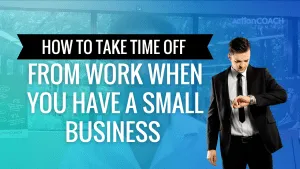 How to Take Time Off From Work When You have a Small Business