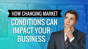 How Changing Market Conditions Can Impact Your Business