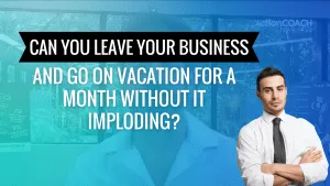 Can you leave your business and go on vacation for a month without it imploding?