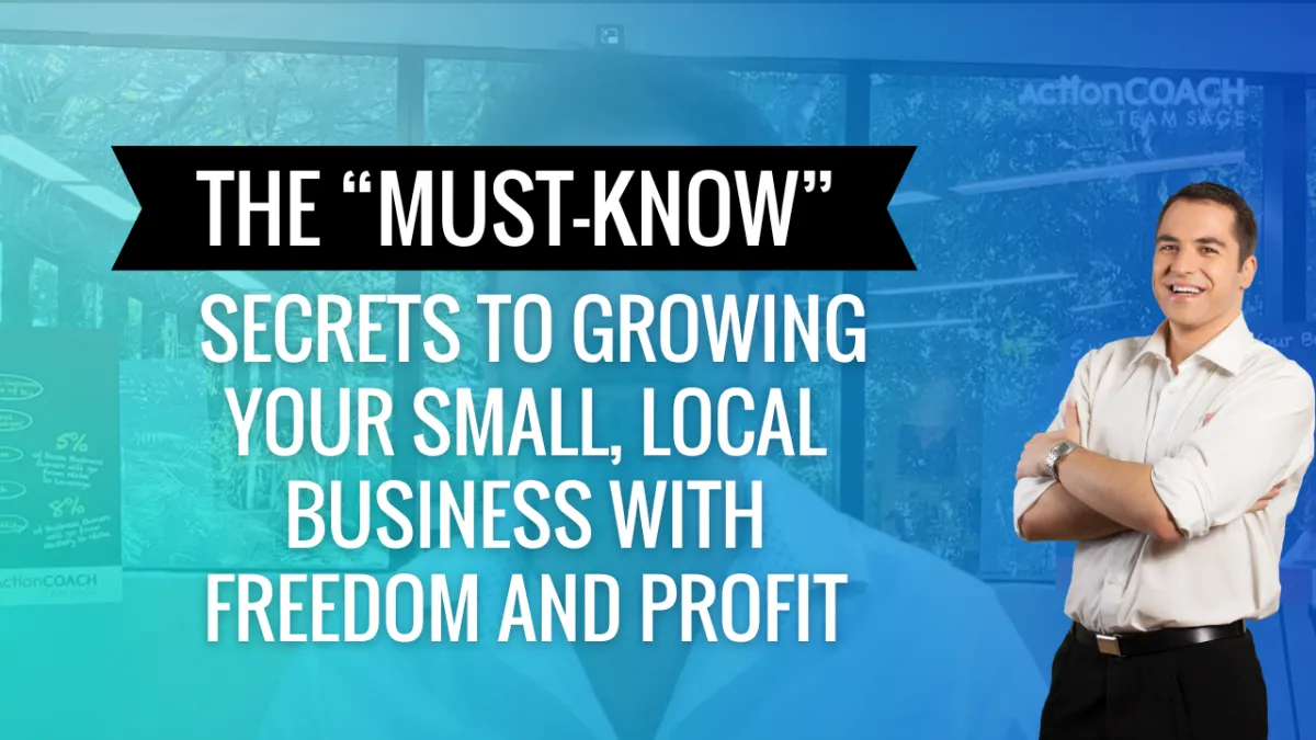 The “Must-Know” Secrets To Growing Your Small, Local Business With Freedom and Profit