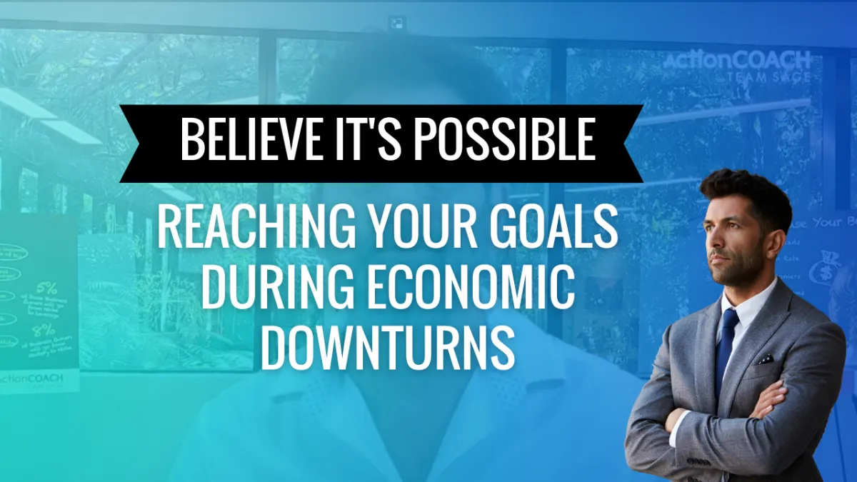 Believe it's Possible: Reaching Your Goals During Economic Downturns