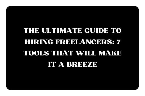 the-ultimate-guide-to-hiring-freelancers-7-tools-that-will-make-it-a-breeze