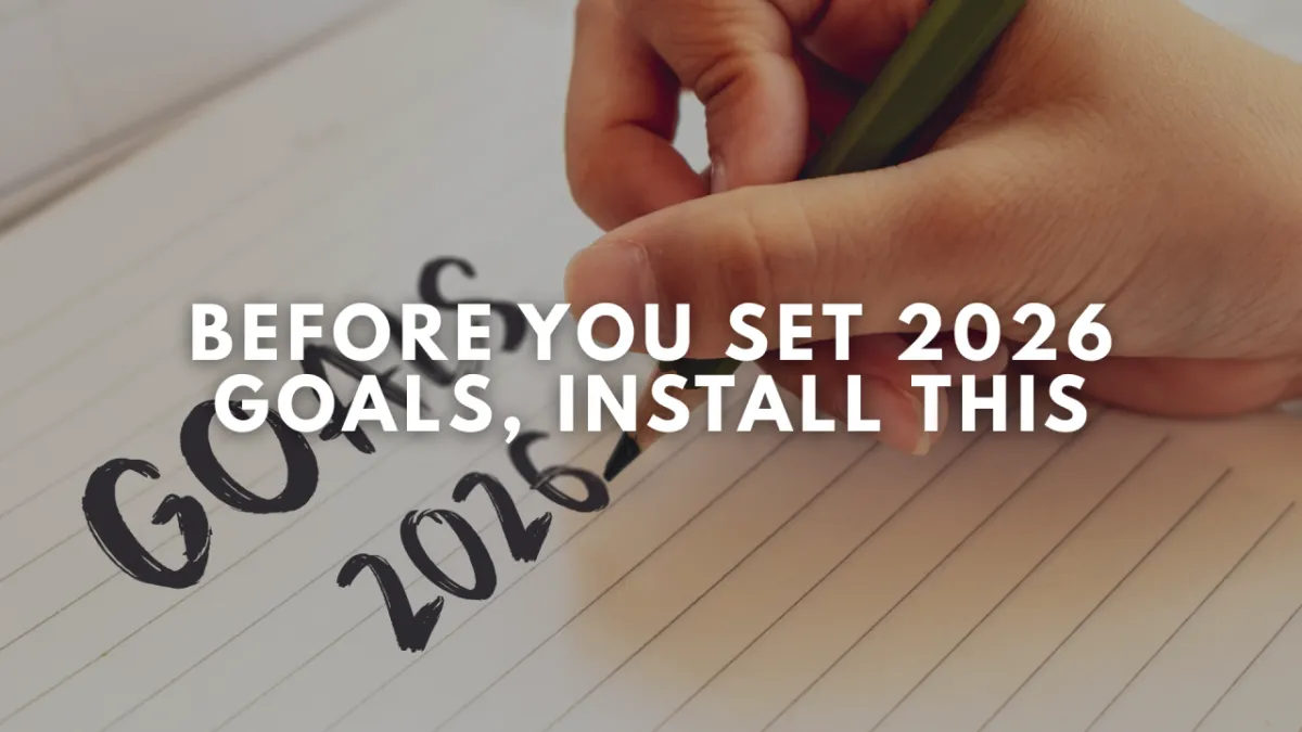 Before You Set 2026 Goals, Install THIS: The Architecture That Makes Ambition Sustainable