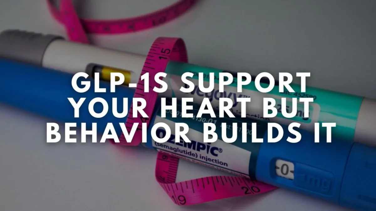 February is Heart Health Month: GLP-1s Support Your Heart — But Behavior Builds It